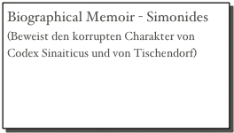 Biographical Memoir - Simonides
(Beweist den korrupten Charakter von Codex Sinaiticus und von Tischendorf)
    Teil 1
    Teil 2
    Teil 3
